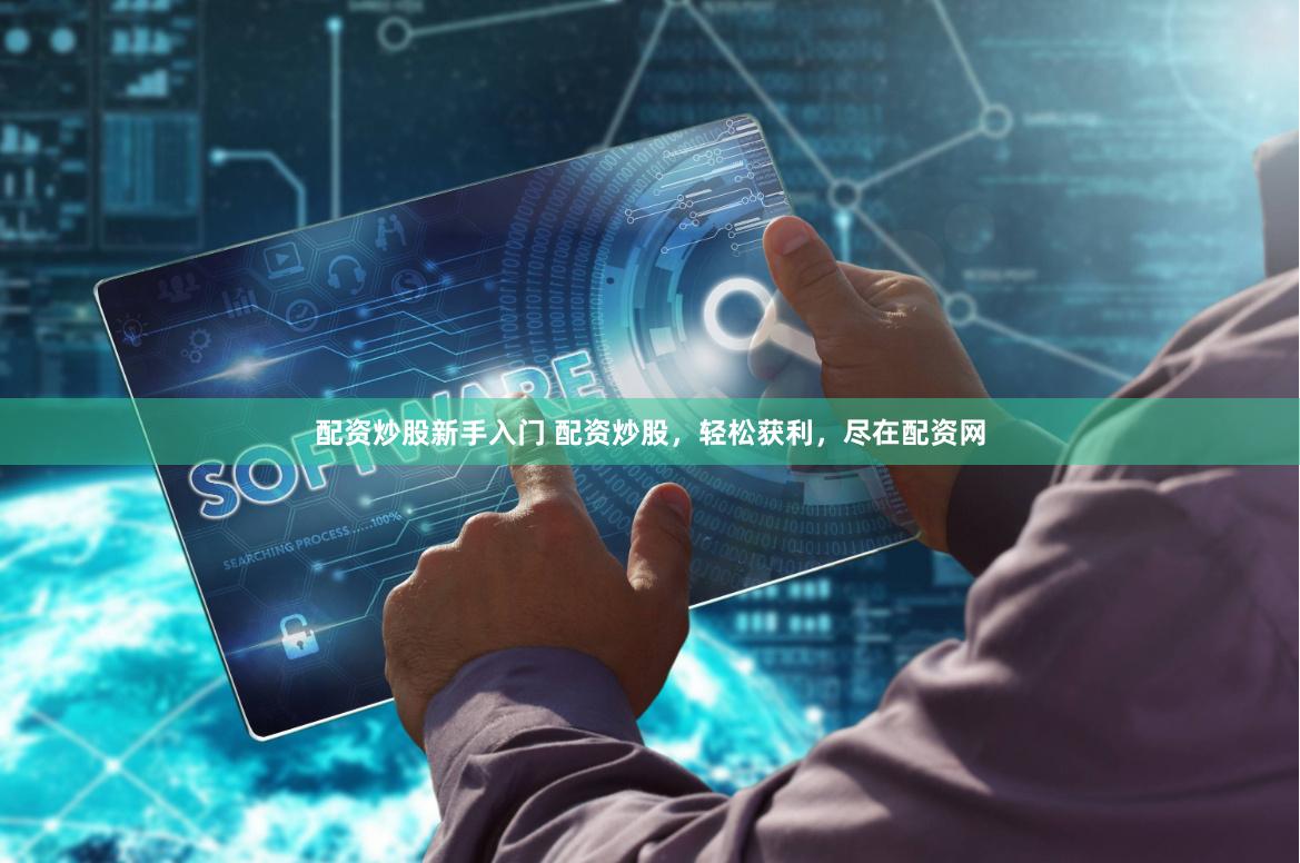 配资炒股新手入门 配资炒股，轻松获利，尽在配资网