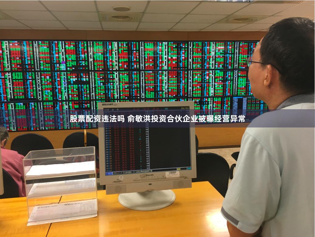 股票配资违法吗 俞敏洪投资合伙企业被曝经营异常