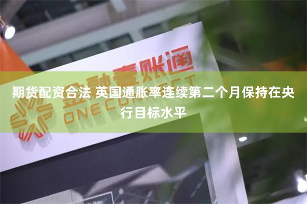 期货配资合法 英国通胀率连续第二个月保持在央行目标水平